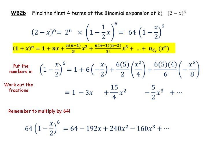  Put the numbers in Work out the fractions Remember to multiply by 64!