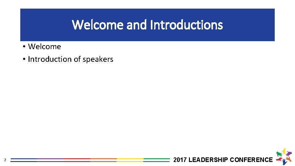 Welcome and Introductions • Welcome • Introduction of speakers 2 2017 LEADERSHIP CONFERENCE 