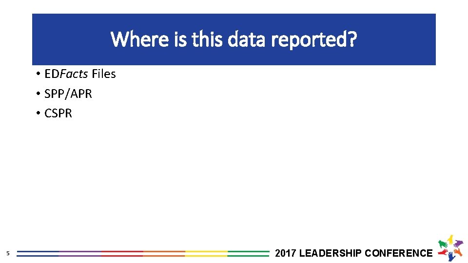 Where is this data reported? • EDFacts Files • SPP/APR • CSPR 5 2017