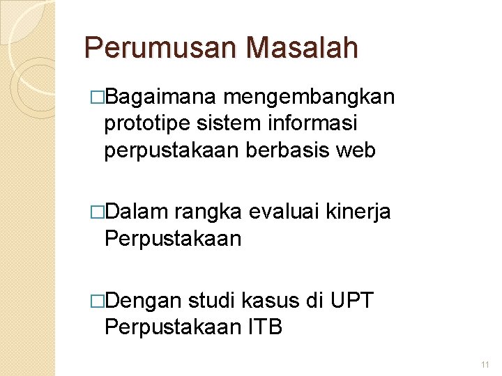 Perumusan Masalah �Bagaimana mengembangkan prototipe sistem informasi perpustakaan berbasis web �Dalam rangka evaluai kinerja