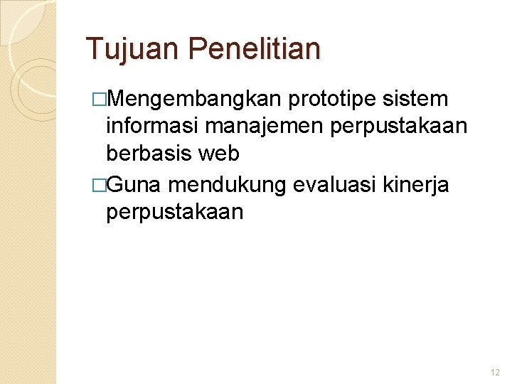 Tujuan Penelitian �Mengembangkan prototipe sistem informasi manajemen perpustakaan berbasis web �Guna mendukung evaluasi kinerja