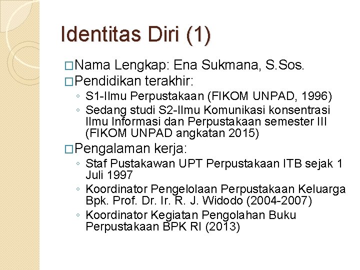 Identitas Diri (1) �Nama Lengkap: Ena Sukmana, S. Sos. �Pendidikan terakhir: ◦ S 1