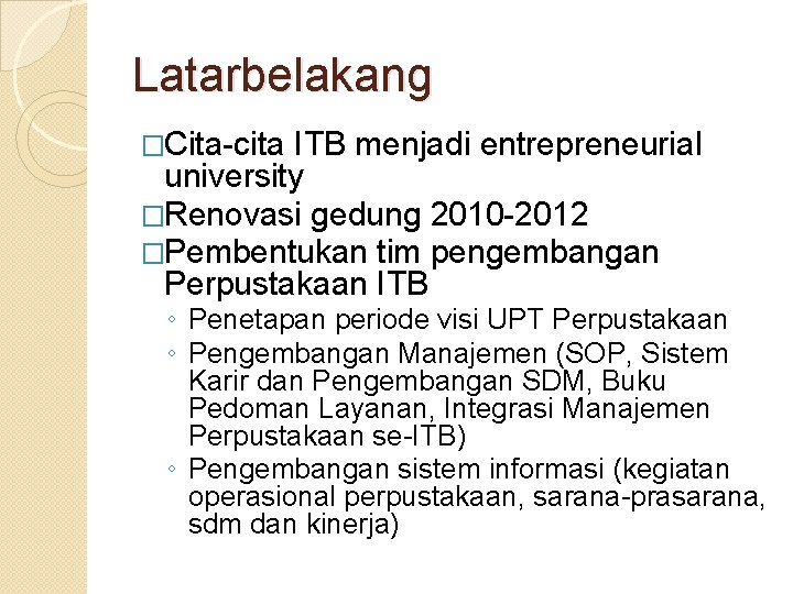 Latarbelakang �Cita-cita ITB menjadi entrepreneurial university �Renovasi gedung 2010 -2012 �Pembentukan tim pengembangan Perpustakaan