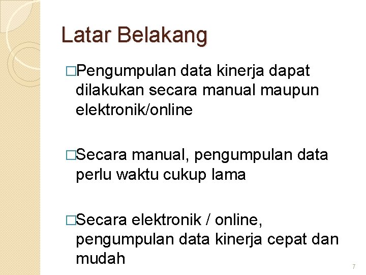 Latar Belakang �Pengumpulan data kinerja dapat dilakukan secara manual maupun elektronik/online �Secara manual, pengumpulan