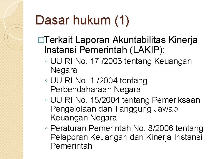 Dasar hukum (1) �Terkait Laporan Akuntabilitas Kinerja Instansi Pemerintah (LAKIP): ◦ UU RI No.