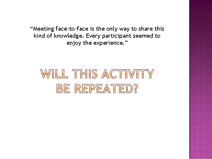 “Meeting face-to-face is the only way to share this kind of knowledge. Every participant