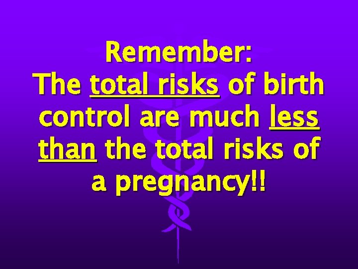Remember: The total risks of birth control are much less than the total risks