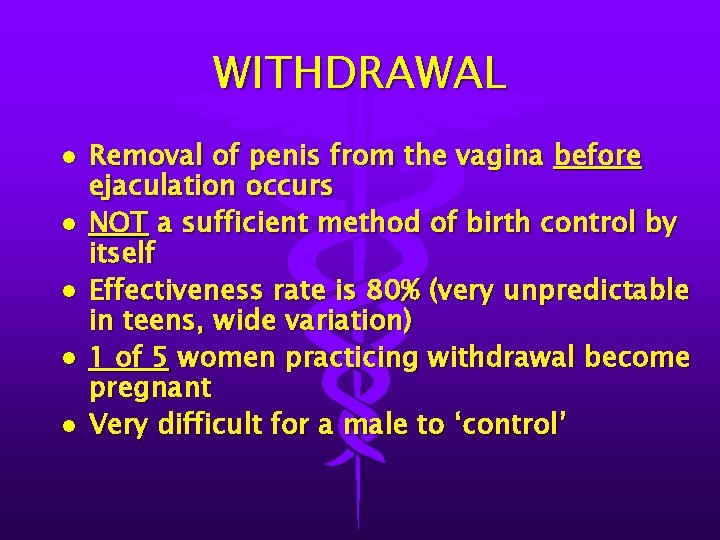 WITHDRAWAL l l l Removal of penis from the vagina before ejaculation occurs NOT