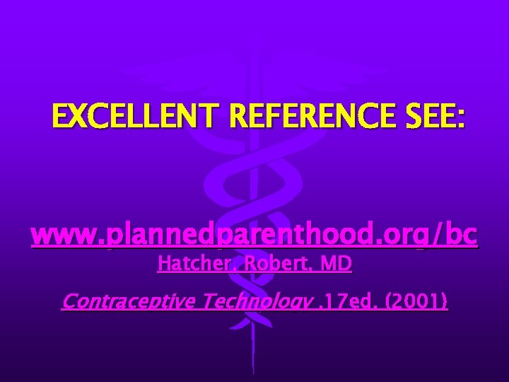 EXCELLENT REFERENCE SEE: www. plannedparenthood. org/bc Hatcher, Robert, MD Contraceptive Technology , 17 ed.
