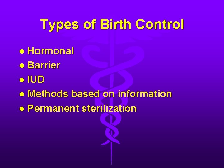 Types of Birth Control Hormonal l Barrier l IUD l Methods based on information