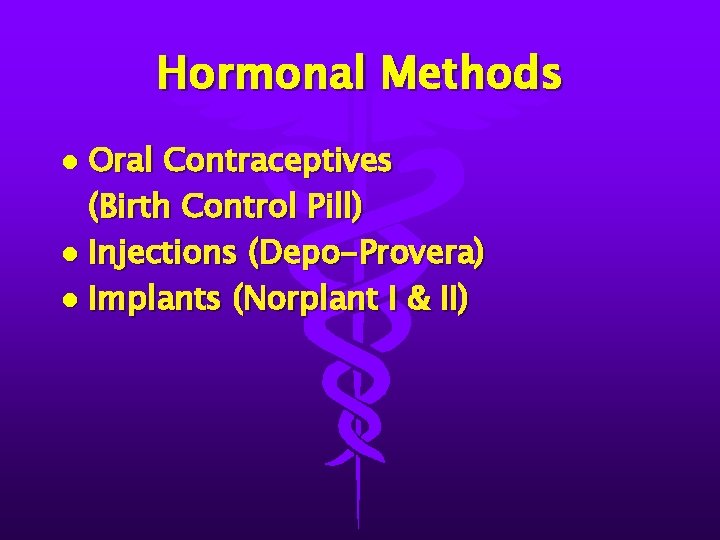 Hormonal Methods Oral Contraceptives (Birth Control Pill) l Injections (Depo-Provera) l Implants (Norplant I
