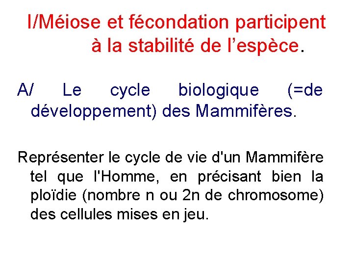 I/Méiose et fécondation participent à la stabilité de l’espèce. A/ Le cycle biologique (=de