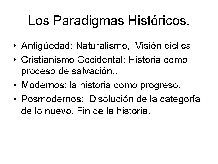 Los Paradigmas Históricos. • Antigüedad: Naturalismo, Visión cíclica • Cristianismo Occidental: Historia como proceso