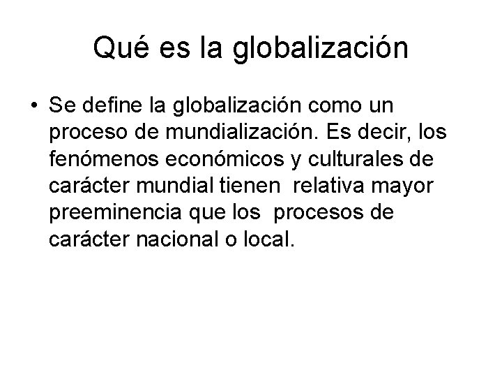 Qué es la globalización • Se define la globalización como un proceso de mundialización.