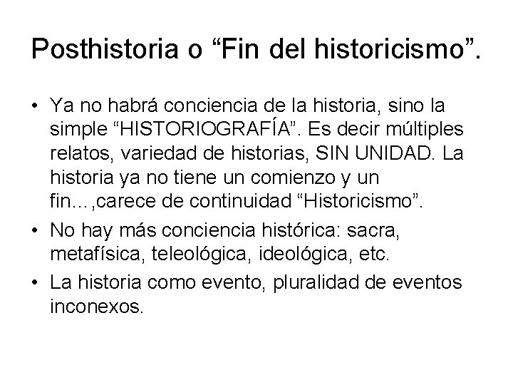 Posthistoria o “Fin del historicismo”. • Ya no habrá conciencia de la historia, sino