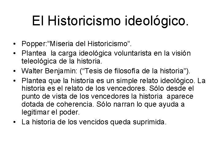 El Historicismo ideológico. • Popper: ”Miseria del Historicismo”. • Plantea la carga ideológica voluntarista