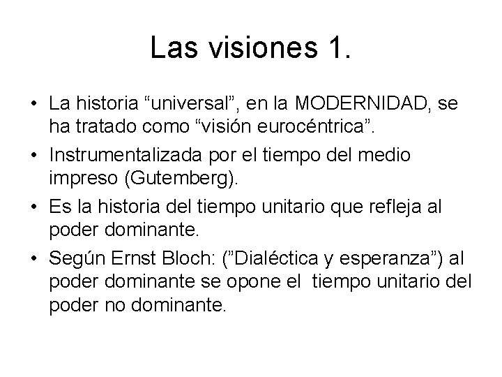 Las visiones 1. • La historia “universal”, en la MODERNIDAD, se ha tratado como