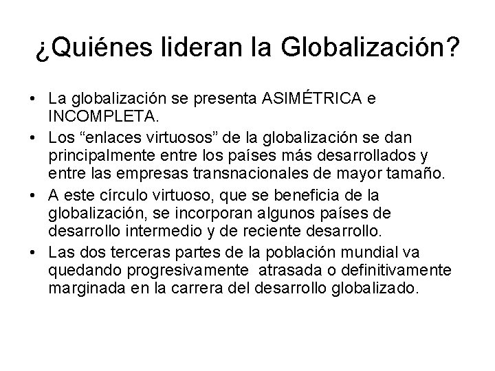 ¿Quiénes lideran la Globalización? • La globalización se presenta ASIMÉTRICA e INCOMPLETA. • Los