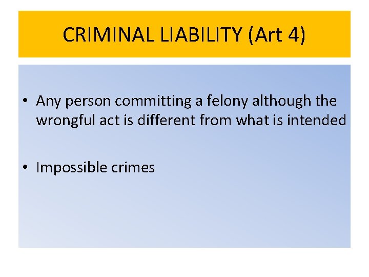 CRIMINAL LIABILITY (Art 4) • Any person committing a felony although the wrongful act