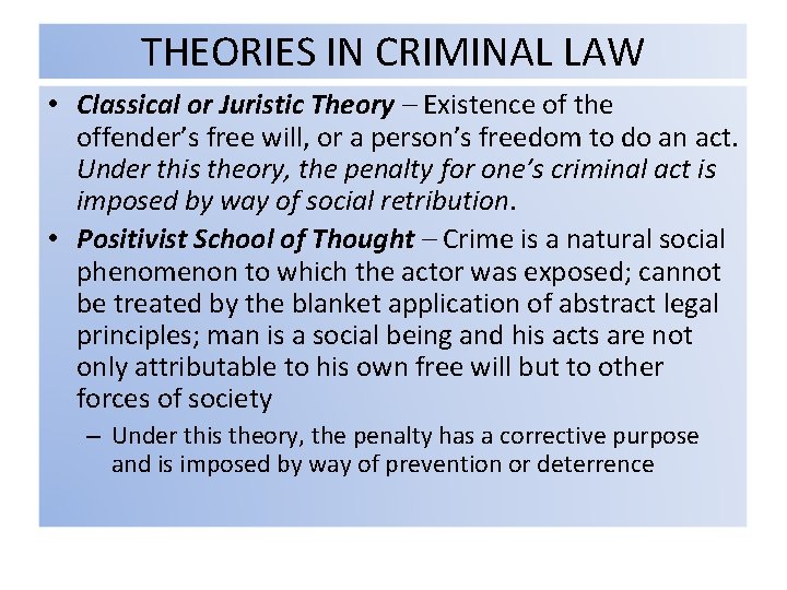 THEORIES IN CRIMINAL LAW • Classical or Juristic Theory – Existence of the offender’s