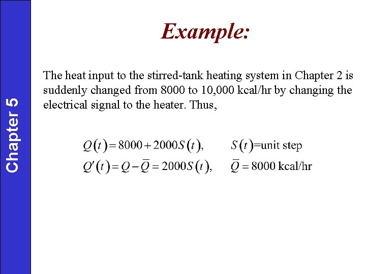 Chapter 5 Example: The heat input to the stirred-tank heating system in Chapter 2 Chapter 5 Example: The heat input to the stirred-tank heating system in Chapter 2