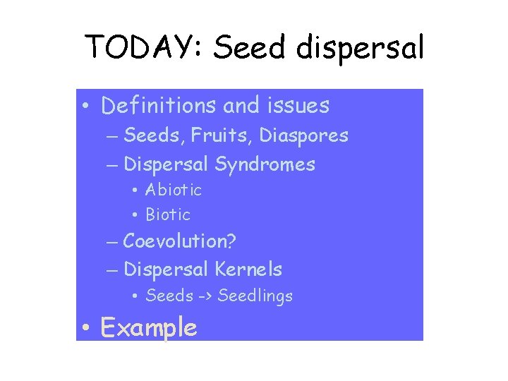 TODAY: Seed dispersal • Definitions and issues – Seeds, Fruits, Diaspores – Dispersal Syndromes