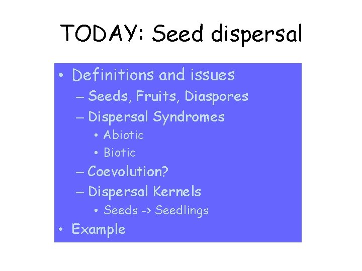TODAY: Seed dispersal • Definitions and issues – Seeds, Fruits, Diaspores – Dispersal Syndromes
