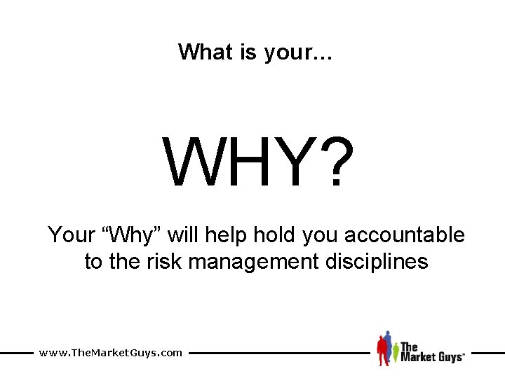 What is your… WHY? Your “Why” will help hold you accountable to the risk