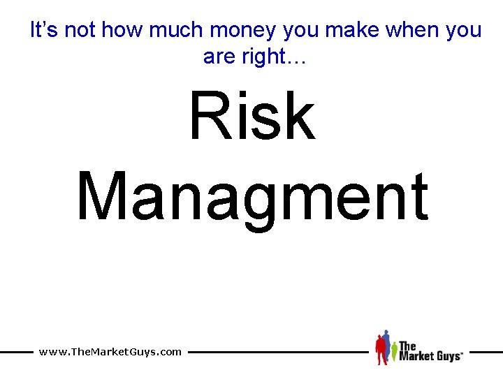 It’s not how much money you make when you are right… Risk Managment www.