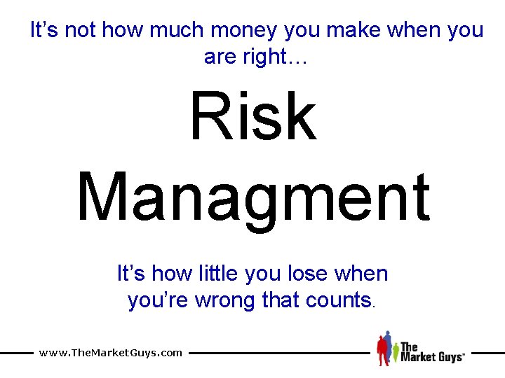 It’s not how much money you make when you are right… Risk Managment It’s