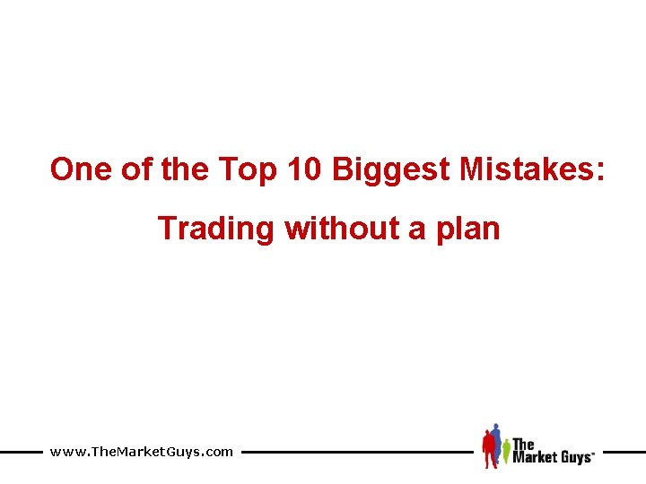 One of the Top 10 Biggest Mistakes: Trading without a plan www. The. Market.