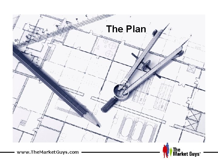 The Plan www. The. Market. Guys. com 