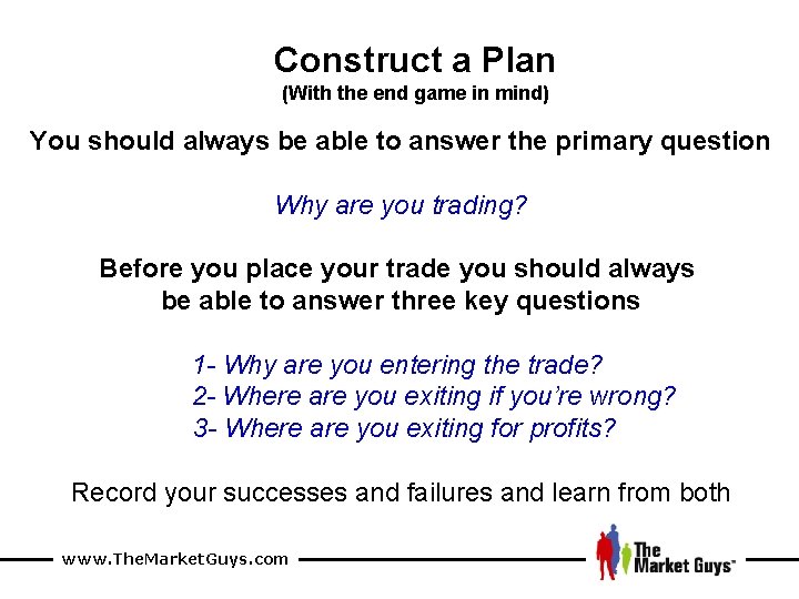 Construct a Plan (With the end game in mind) You should always be able