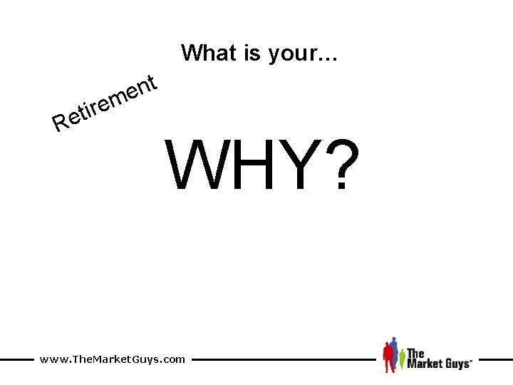 What is your… t n e m ire t e R WHY? www. The.