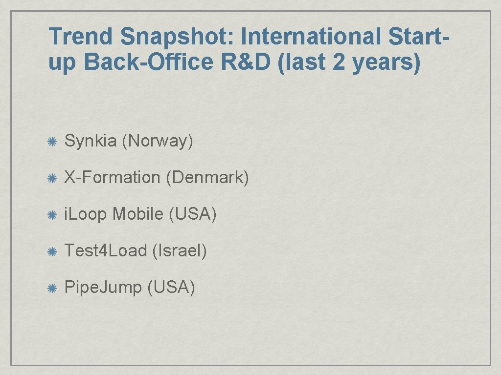 Trend Snapshot: International Startup Back-Office R&D (last 2 years) Synkia (Norway) X-Formation (Denmark) i.