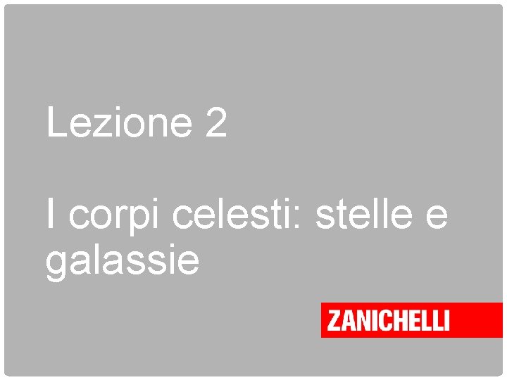 Lezione 2 I corpi celesti: stelle e galassie 
