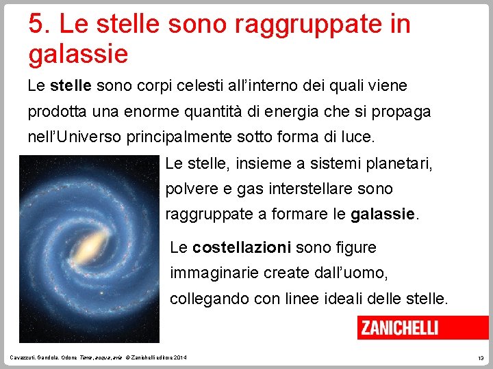 5. Le stelle sono raggruppate in galassie Le stelle sono corpi celesti all’interno dei