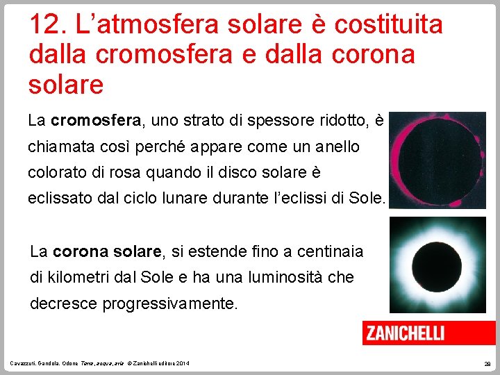 12. L’atmosfera solare è costituita dalla cromosfera e dalla corona solare La cromosfera, uno