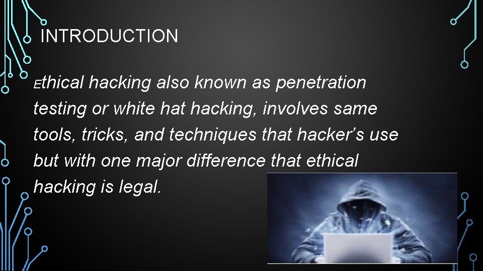 INTRODUCTION Ethical hacking also known as penetration testing or white hat hacking, involves same