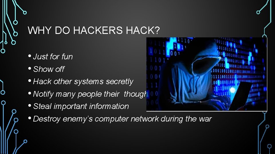 WHY DO HACKERS HACK? • Just for fun • Show off • Hack other