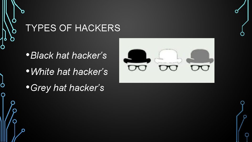 TYPES OF HACKERS • Black hat hacker’s • White hat hacker’s • Grey hat