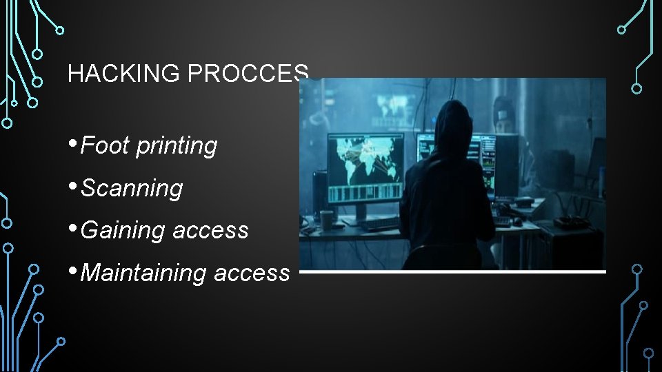 HACKING PROCCES • Foot printing • Scanning • Gaining access • Maintaining access 