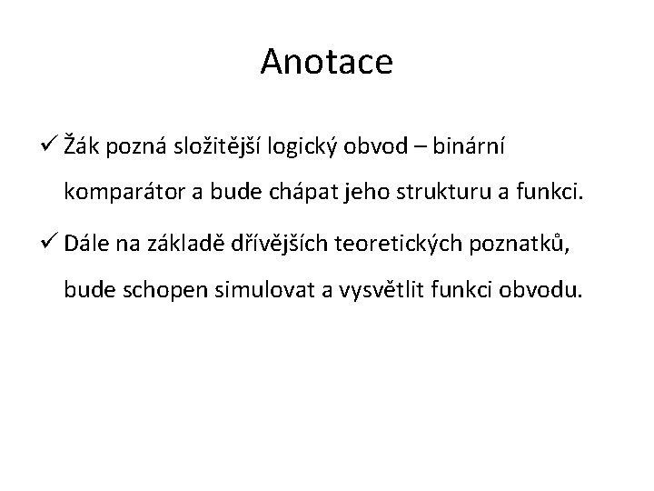 Anotace ü Žák pozná složitější logický obvod – binární komparátor a bude chápat jeho