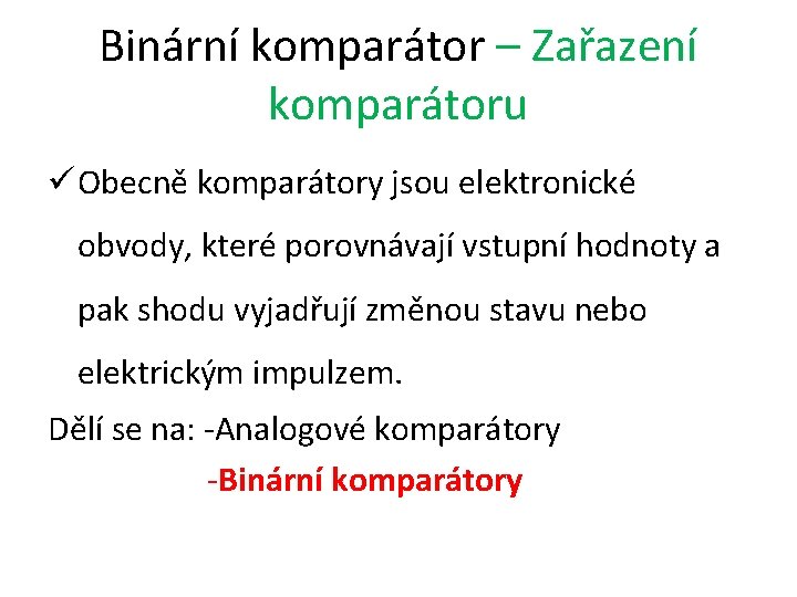 Binární komparátor – Zařazení komparátoru ü Obecně komparátory jsou elektronické obvody, které porovnávají vstupní