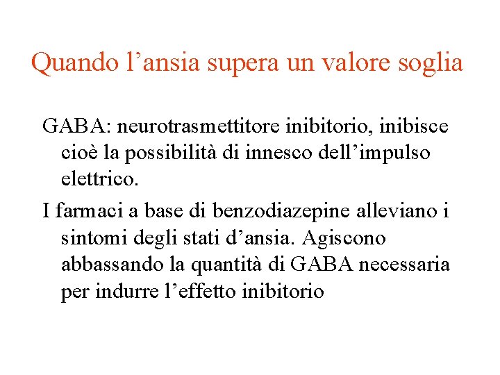 Quando l’ansia supera un valore soglia GABA: neurotrasmettitore inibitorio, inibisce cioè la possibilità di