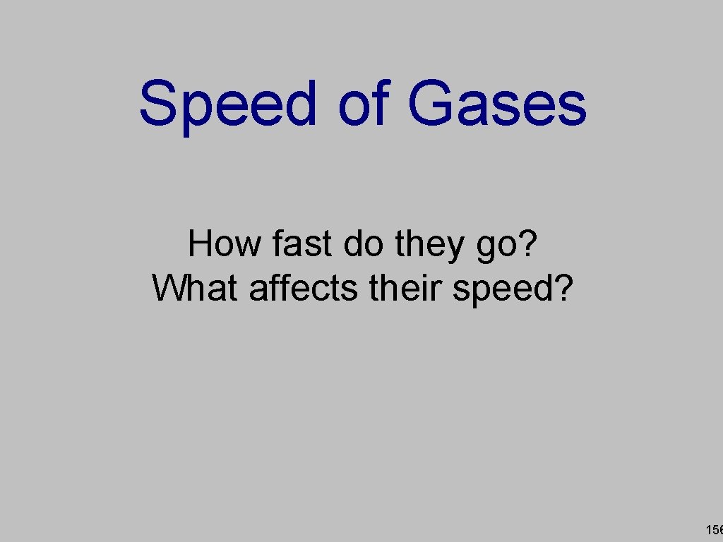 Speed of Gases How fast do they go? What affects their speed? 156 