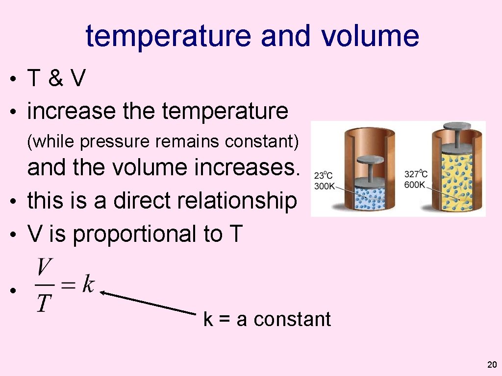 temperature and volume • T&V • increase the temperature (while pressure remains constant) and