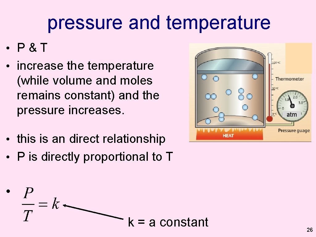 pressure and temperature • P&T • increase the temperature (while volume and moles remains