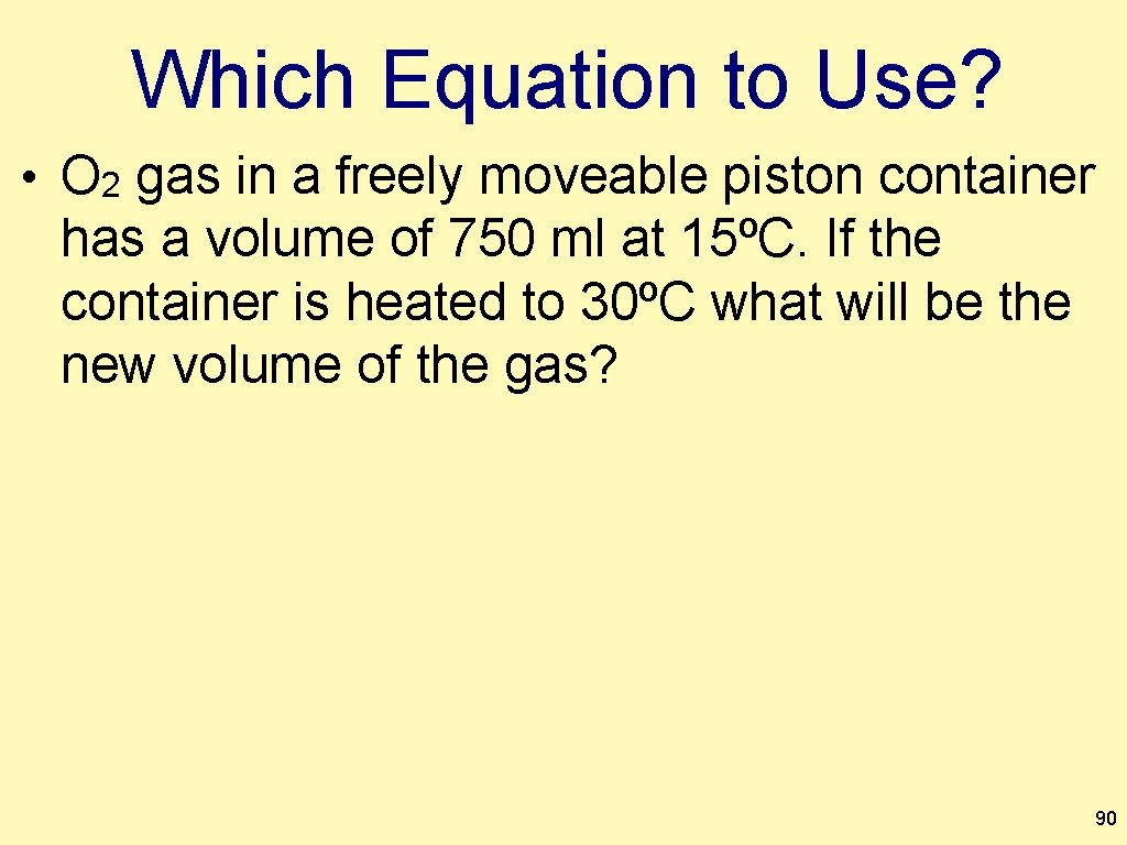 Which Equation to Use? • O 2 gas in a freely moveable piston container