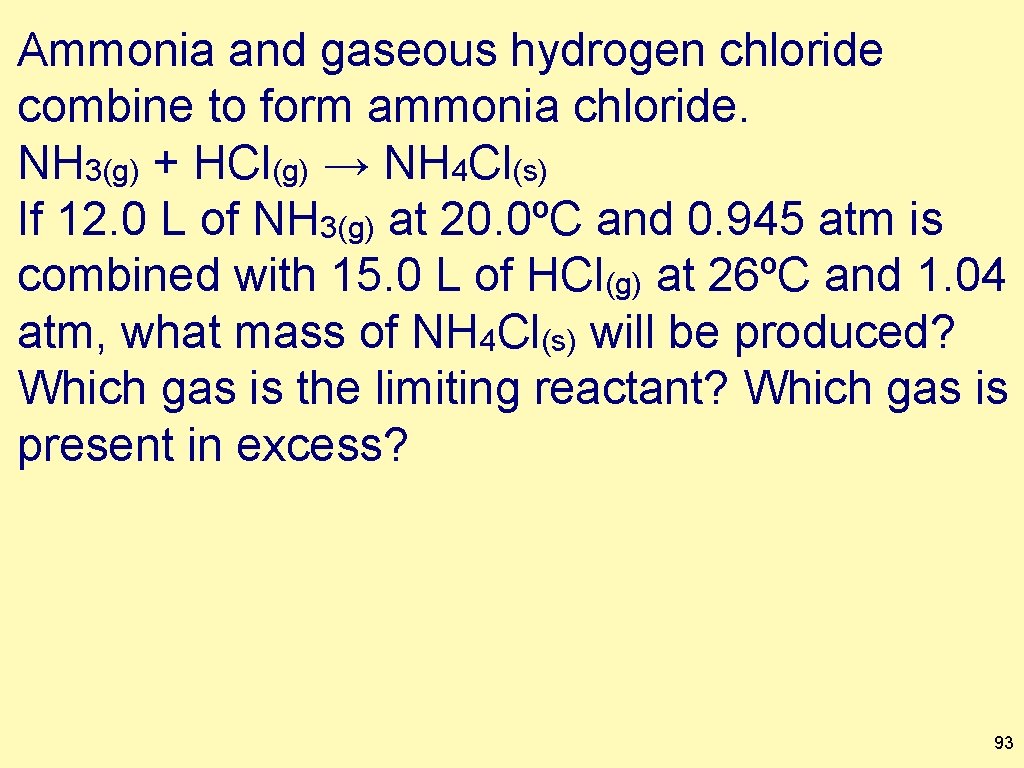 Ammonia and gaseous hydrogen chloride combine to form ammonia chloride. NH 3(g) + HCl(g)